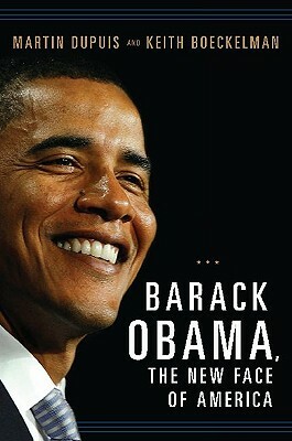 Barack Obama, the New Face of America by Martin Dupuis, Keith Boeckelman