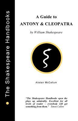 A Guide to Antony and Cleopatra by Alistair McCallum