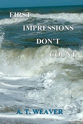 First Impressions Don't Count by A. T. Weaver