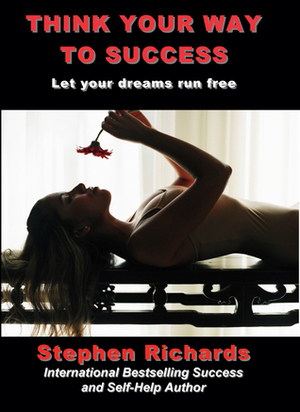 Think Your way to Success: Let Your Dreams Run Free by Stephen Richards