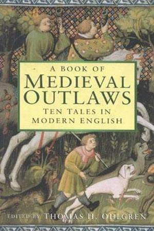 A Book of Medieval Outlaws: Ten Tales in Modern English by Thomas H. Ohlgren