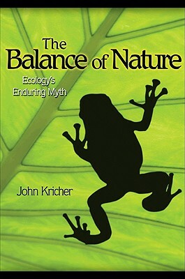 The Balance of Nature: Ecology's Enduring Myth by John Kricher