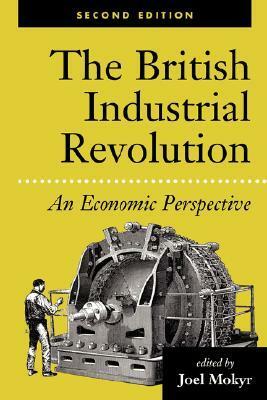 The British Industrial Revolution: An Economic Perspective by Joel Mokyr