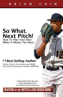 So What, Next Pitch!: How to Play Your Best When It Means the Most by CM Brian Cain MS