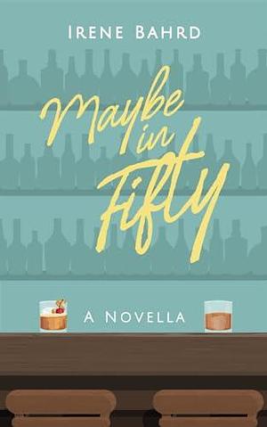 Maybe in Fifty: A Novella by Irene Bahrd, Irene Bahrd