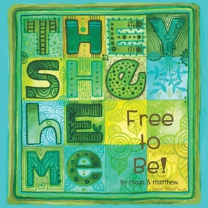 They She He Me: Free to Be! by Matthew Sg, Maya Christina Gonzalez