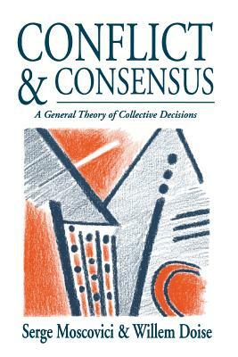 Conflict and Consensus: A General Theory of Collective Decisions by Willem Doise, Serge Moscovici