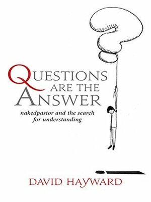 Questions are The Answer: naked pastor and the search for understanding by David Hayward