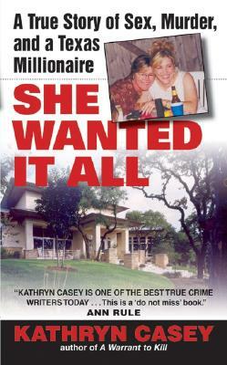 She Wanted It All: A True Story of Sex, Murder, and a Texas Millionaire by Kathryn Casey