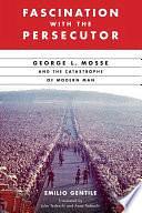 Fascination with the Persecutor: George L. Mosse and the Catastrophe of Modern Man by Emilio Gentile