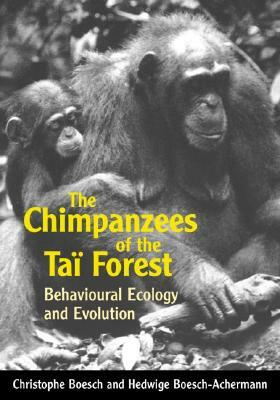 The Chimpanzees of the Taï Forest: Behavioural Ecology and Evolution by Christophe Boesch, Hedwige Boesch-Achermann