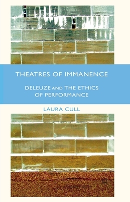 Theatres of Immanence: Deleuze and the Ethics of Performance by Laura Cull Ó. Maoilearca