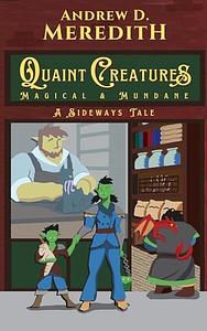 Quaint Creatures: Magical &amp; Mundane: A Sideways Tale by Andrew D Meredith