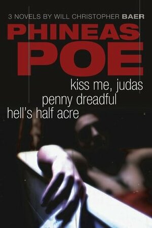 Phineas Poe: Kiss Me, Judas / Penny Dreadful / Hell's Half Acre by Will Christopher Baer