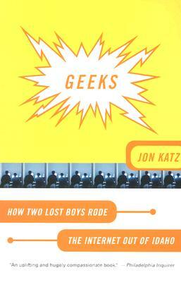 Geeks: How Two Lost Boys Rode the Internet Out of Idaho by Jon Katz