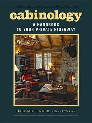 Cabinology: A Handbook to Your Private Hideaway by Dale Mulfinger