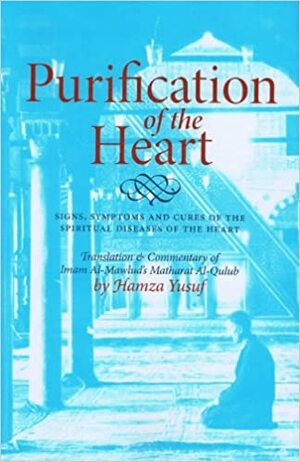 Purification of the Heart: Signs, Symptoms and Cures of the Spiritual Diseases of the Heart by Hamza Yusuf