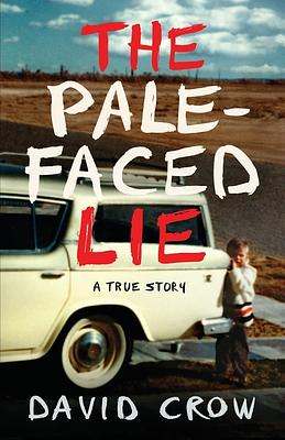 The Pale-Faced Lie: A True Story by David Crow