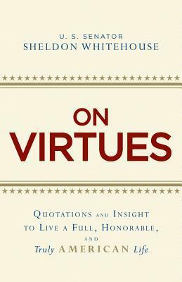 On Virtues: Quotations and Insight to Live a Full, Honorable, and Truly American Life by Sheldon Whitehouse