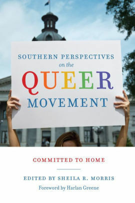 Southern Perspectives on the Queer Movement: Committed to Home by Harlan Greene, Sheila R Morris