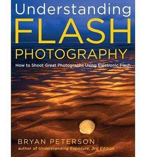 BY Peterson, Bryan ( Author ) { Understanding Flash Photography: How to Shoot Great Photographs Using Electronic Flash By Peterson, Bryan ( Author ) Aug - 30- 2011 ( Paperback ) } by Bryan Peterson, Bryan Peterson