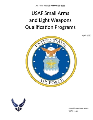 Air Force Manual AFMAN 36-2655 USAF Small Arms and Light Weapons Qualification Programs April 2020 by United States Government Us Air Force