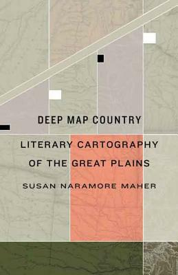 Deep Map Country: Literary Cartography of the Great Plains by Susan Naramore Maher