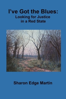 I've Got the Blues: Looking for Justice in a Red State by Sharon Martin