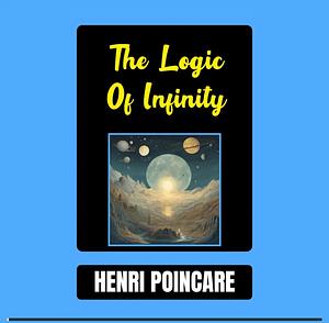 The Logic of Infinity by Henri Poincare