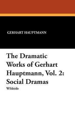 The Dramatic Works of Gerhart Hauptmann, Vol. 2: Social Dramas by Gerhart Hauptmann