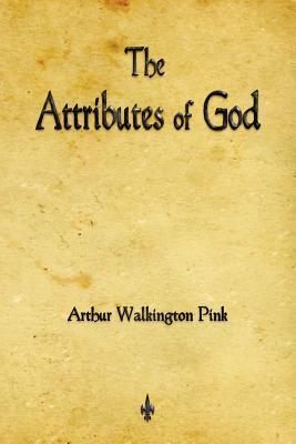The Attributes of God by Arthur Walkington Pink