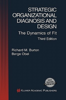 Strategic Organizational Diagnosis and Design: The Dynamics of Fit by Borge Obel, Richard M. Burton