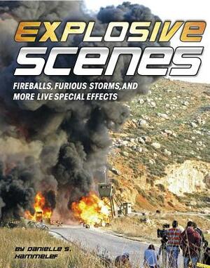 Explosive Scenes: Fireballs, Furious Storms, and More Live Special Effects by Danielle S. Hammelef