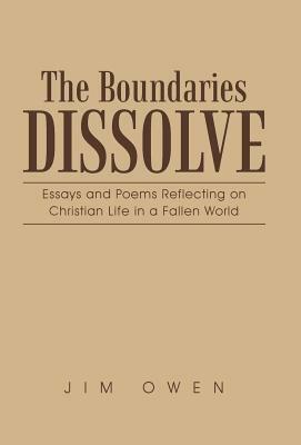 The Boundaries Dissolve: Essays and Poems Reflecting on Christian Life in a Fallen World by Jim Owen