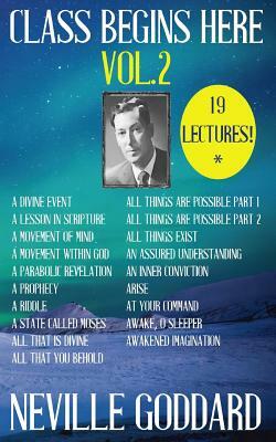 Neville Goddard: Class Begins Here Vol.2 (Nineteen Lectures in one!) by Neville Goddard