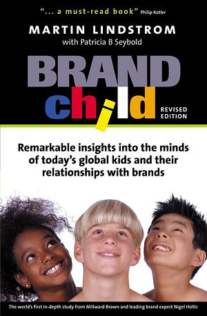 Brandchild: Remarkable Insights Into the Minds of Today's Global Kids and Their Relationships with Brands by Martin Lindstrom