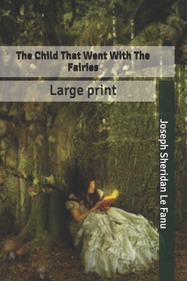 The Child That Went With The Fairies by J. Sheridan Le Fanu