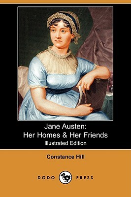 Jane Austen: Her Homes & Her Friends (Illustrated Edition) (Dodo Press) by Constance Hill