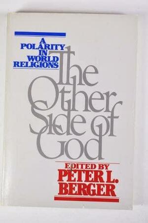 The Other Side Of God: A Polarity In World Religions by Peter L. Berger