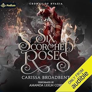Six Scorched Roses by Carissa Broadbent