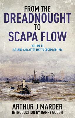 From the Dreadnought to Scapa Flow, Volume III: Jutland and After, May to December 1916 by Arthur Marder