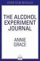 The Alcohol Experiment Journal by Annie Grace