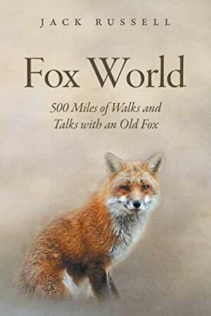 Fox World: 500 Miles of Walks and Talks with an Old Fox by Jack Russell