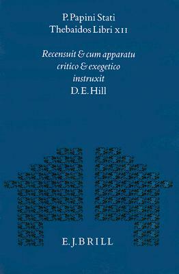 P. Papini Stati Thebaidos Libri XII: Recensuit Et Cum Apparatu Critico Et Exegetico Instruxit D.E. Hill by D. E. Hill