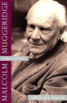Malcolm Muggeridge: A Biography by Gregory Wolfe