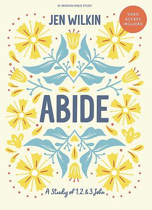 Abide - Bible Study Book with Video Access: A Study of 1, 2, and 3 John by Jen Wilkin