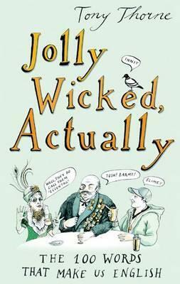 Jolly Wicked, Actually: The 100 Words That Make Us English by Tony Thorne