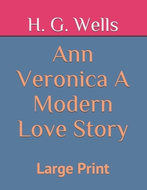 Ann Veronica A Modern Love Story: Large Print by H.G. Wells