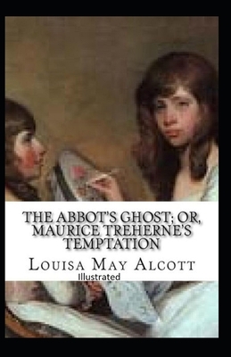 The Abbot's Ghost, or Maurice Treherne's Temptation Illustrated by Louisa May Alcott