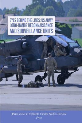 Eyes Behind the Lines: US Army Long-Range Reconnaissance and Surveillance Units by Combat Studies Institute Press, James F. Gebhardt